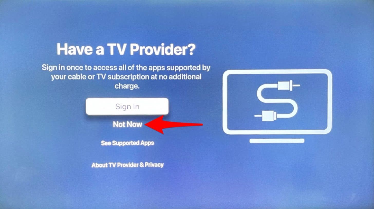 Next, you'll be asked if you have a TV Provider. If you don't, or if you want to set it up later, click Not Now.