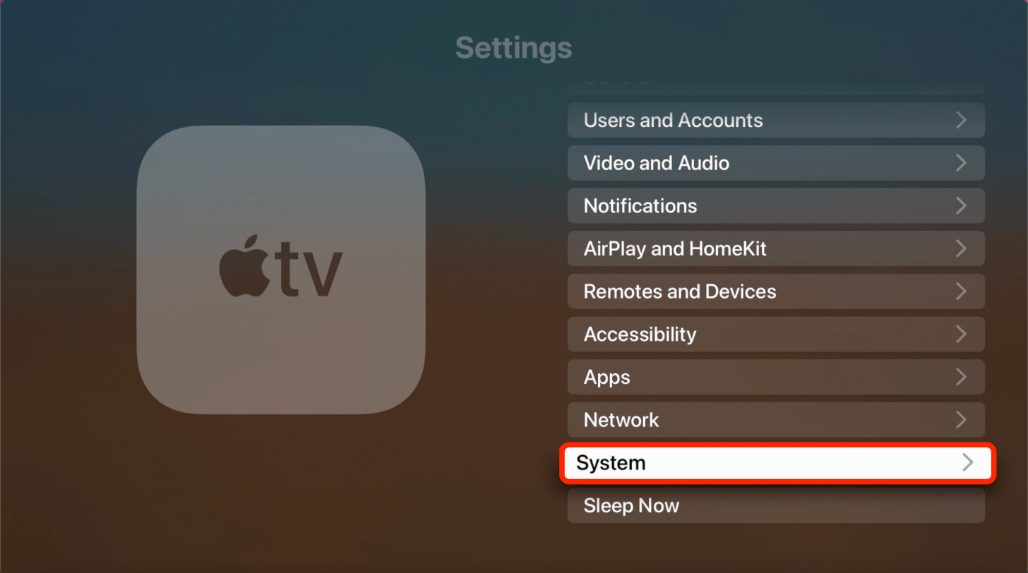 Select System (for Apple TV 4K or HD) or General (for older Apple TVs).