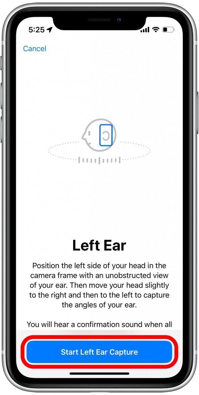 You will need to point the camera at your ear, and slowly turn your head so that the camera can scanevery angle of your ear. Tap Start Left/Right Ear Capture when you have your phone positioned properly.